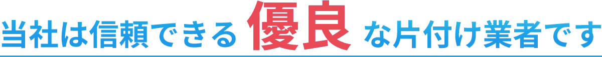 当社は信頼できる優良な片付け業者です